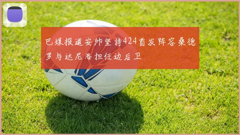 巴媒报道安帅坚持424首发阵容桑德罗与达尼洛担任边后卫